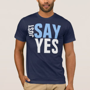 JUST SAY YES T-Shirt
