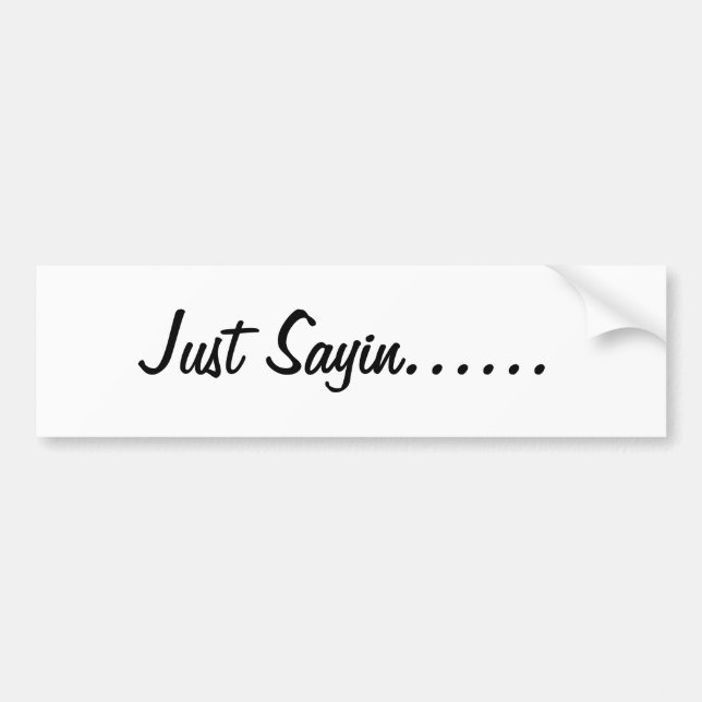 Just Sayin Bumper Sticker (Front)