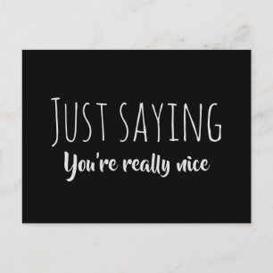 Just Saying....You’re Really Nice Postcard