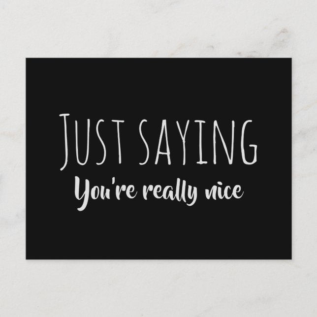 Just Saying....You’re Really Nice Postcard (Front)