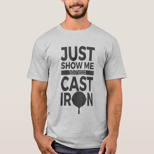 Just Show Me To The Cast Iron Enthusiast T-Shirt (Front)