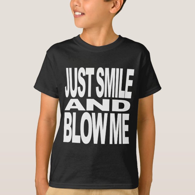 Just Smile And Blow Me T-Shirt (Front)