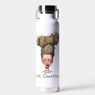 Just, Sometimes! Funny Bad Day Water Bottle