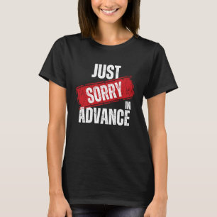 Just Sorry In Advance   Apologise Sassy Apology  2 T-Shirt