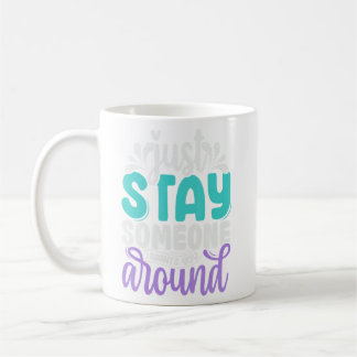 Just Stay Someone Wants You Around Suicide Prevent Coffee Mug