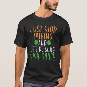 Just Stop Talking And Lets Do Some Irish Dance Iri T-Shirt