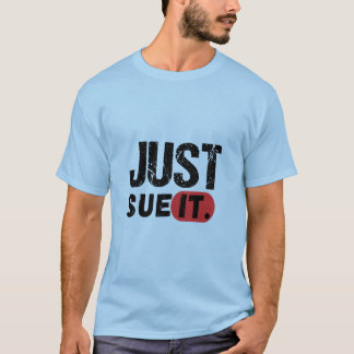 just sue it T-Shirt