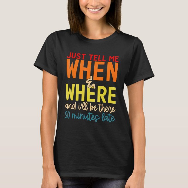 Just Tell Me & Where And I'll Be There 20 Minutes  T-Shirt (Front)