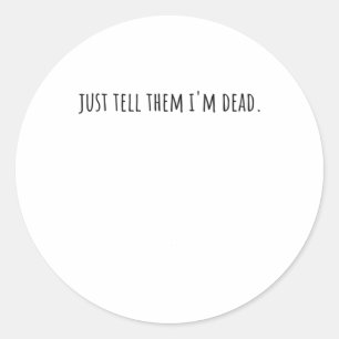 Just Tell Them Im Dead Overworked I Need Vacation Classic Round Sticker