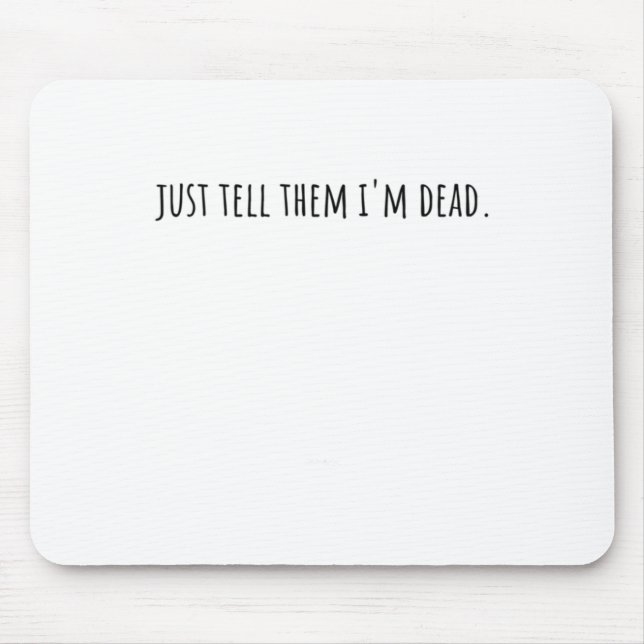 Just Tell Them Im Dead Overworked I Need Vacation  Mouse Pad (Front)