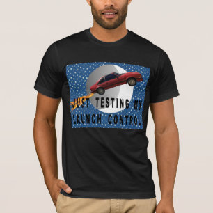 Just Testing My Launch Control T-Shirt