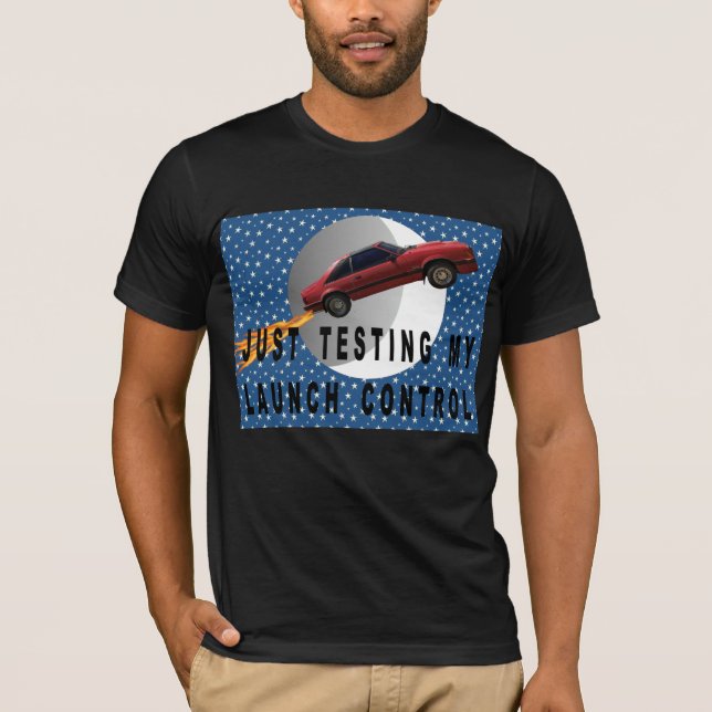 Just Testing My Launch Control T-Shirt (Front)