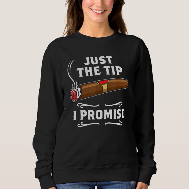 Just The Tip I Promise Cigar Smoker Men Joke Appar Sweatshirt (Front)