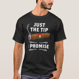 Just The Tip I Promise Cigar Smoker Men Joke Appar T-Shirt