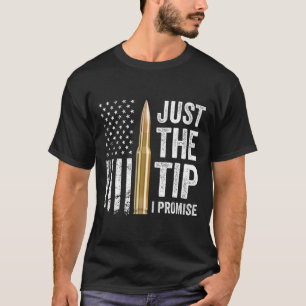 Just The Tip I Promise - Funny Gun Owner Pro Guns T-Shirt