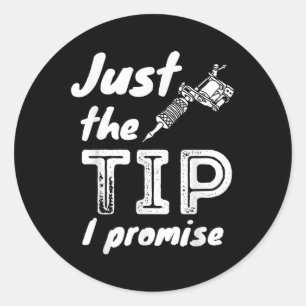 Just The Tip I Promise - Funny Tattoo Artist &amp; Classic Round Sticker
