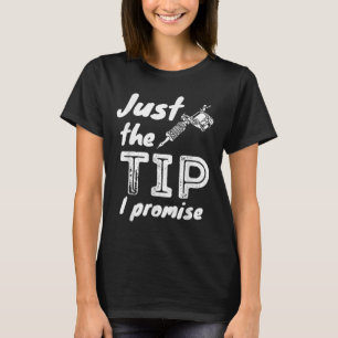 Just The Tip I Promise - Funny Tattoo Artist &amp; T-Shirt