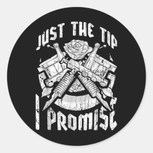 Just The Tip I Promise Funny Tattoo Lover Tattoo A Classic Round Sticker