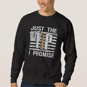 Just the Tip I Promise Gun Owner Ammo Veteran US Sweatshirt