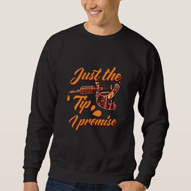 Just The Tip I Promise Professional Artist Tattoo Sweatshirt (Front)