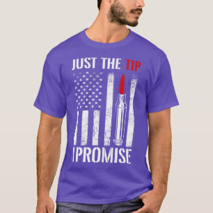 Just The Tip I Promise T-Shirt
