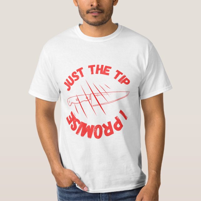 Just The Tip I Promise T-Shirt (Front)