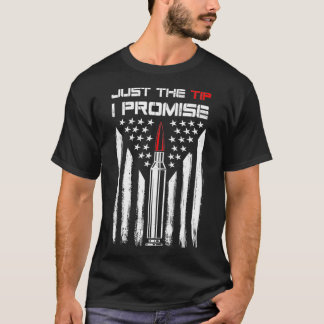 Just The Tip Promise Bullet American Flag Gun Love T-Shirt
