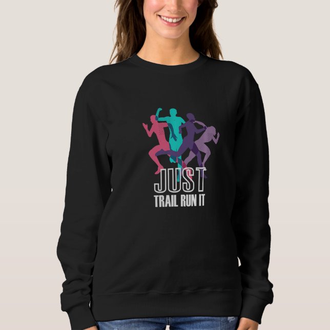 Just Trail Run It  Runner Sweatshirt (Front)