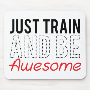 Just Train And Be Awesome Mouse Pad
