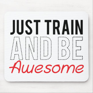 Just Train And Be Awesome Mouse Pad