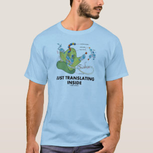 Just Translating Inside (Protein Synthesis) T-Shirt