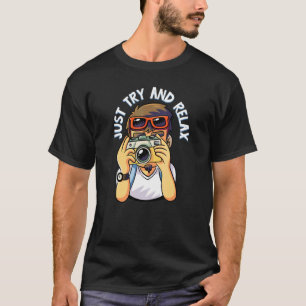 Just Try And Relax Photography Fun T-Shirt
