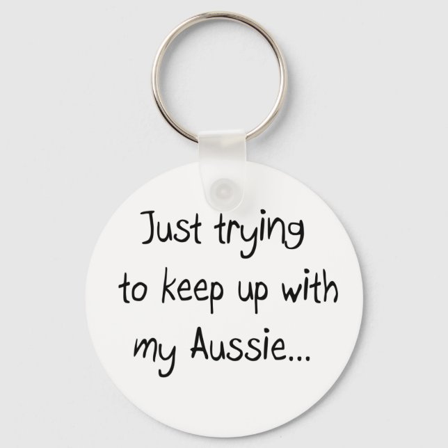 Just trying to keep up with my Aussie...Keychain Key Ring (Front)