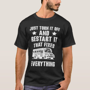Just Turn It Off And Restart It School Bus driver T-Shirt