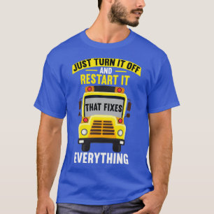 Just Turn It Off And Restart It That Fixes Everyth T-Shirt
