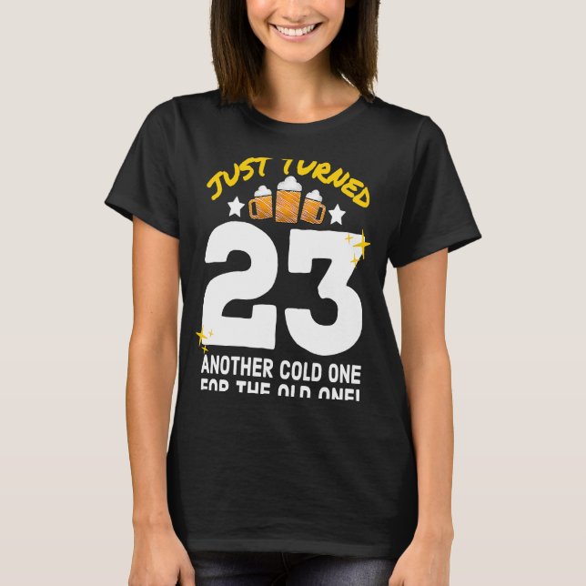 Just Turned 23 Cold One For The Old One 23rd Birth T-Shirt (Front)