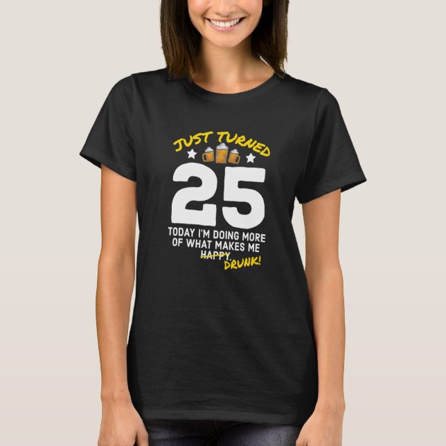 Just Turned 25 Beer Drinking 25th Birthday Drunk G T-Shirt (Front)
