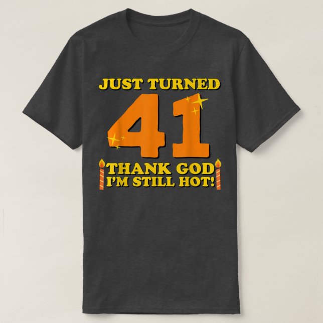 Just Turned 41 Thank God Im Still Hot 41st Birthda T-Shirt (Design Front)