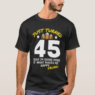 Just Turned 45 Beer Drinking 45th Birthday Drunk G T-Shirt