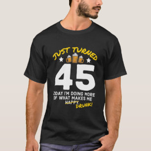 Just Turned 45 Beer Drinking 45Th Birthday Drunk G T-Shirt