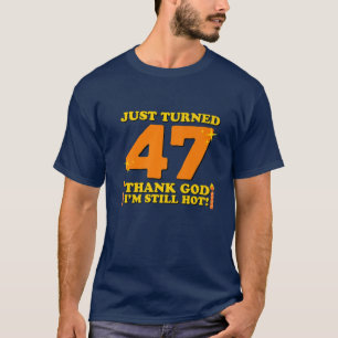 Just Turned 47 Thank God I'm Still Hot 47Th Birthd T-Shirt