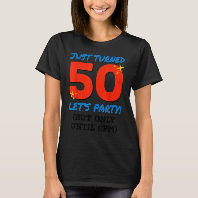 Just Turned 50 Party Until 9pm  50th Birthday Gag T-Shirt (Front)