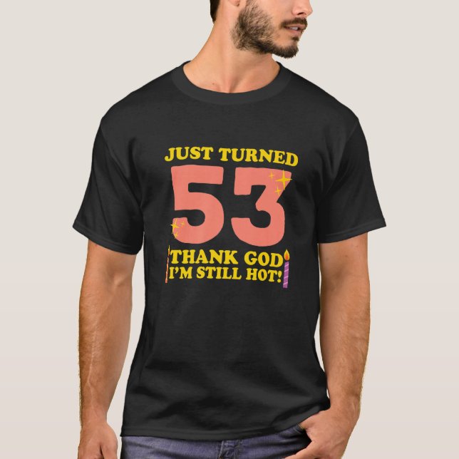 Just Turned 53 Thank God I M Still Hot 53rd Birthd T-Shirt (Front)
