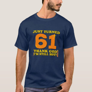 Just Turned 61 Thank God I'm Still Hot 61St Birthd T-Shirt
