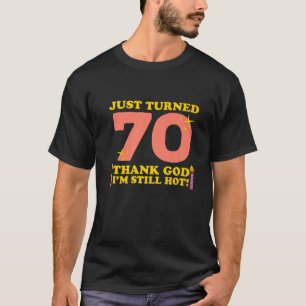 Just Turned 70 Thank God I'm Still Hot 70Th Birthd T-Shirt