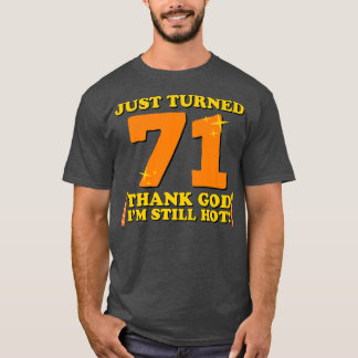 Just Turned 71 Thank God I'm Still Hot 71st Birthd T-Shirt
