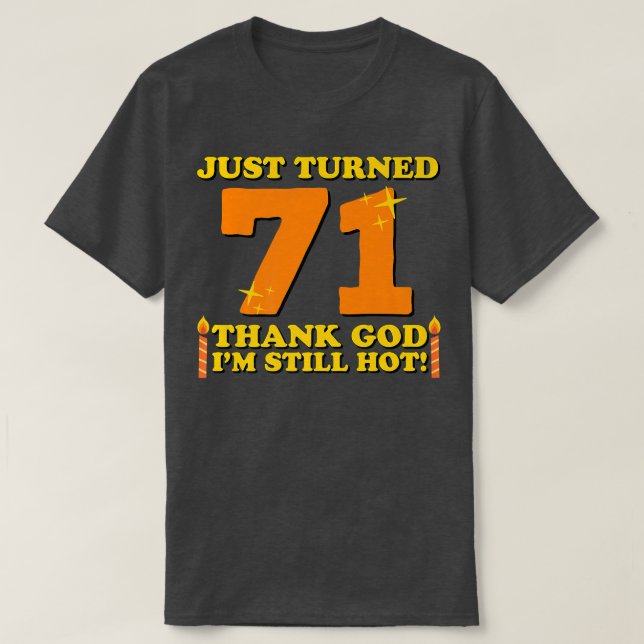 Just Turned 71 Thank God Im Still Hot 71st Birthda T-Shirt (Design Front)