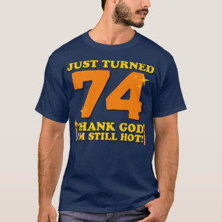 Just Turned 74 Thank God I'm Still Hot 74th Birthd T-Shirt