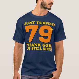 Just Turned 79 Thank God Im Still Hot 79th Birthda T-Shirt