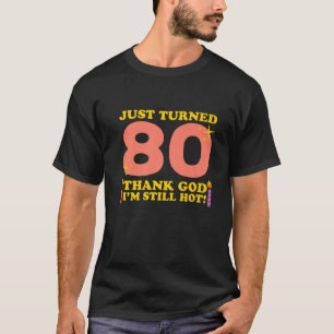 Just Turned 80 Thank God I'm Still Hot 80Th Birthd T-Shirt